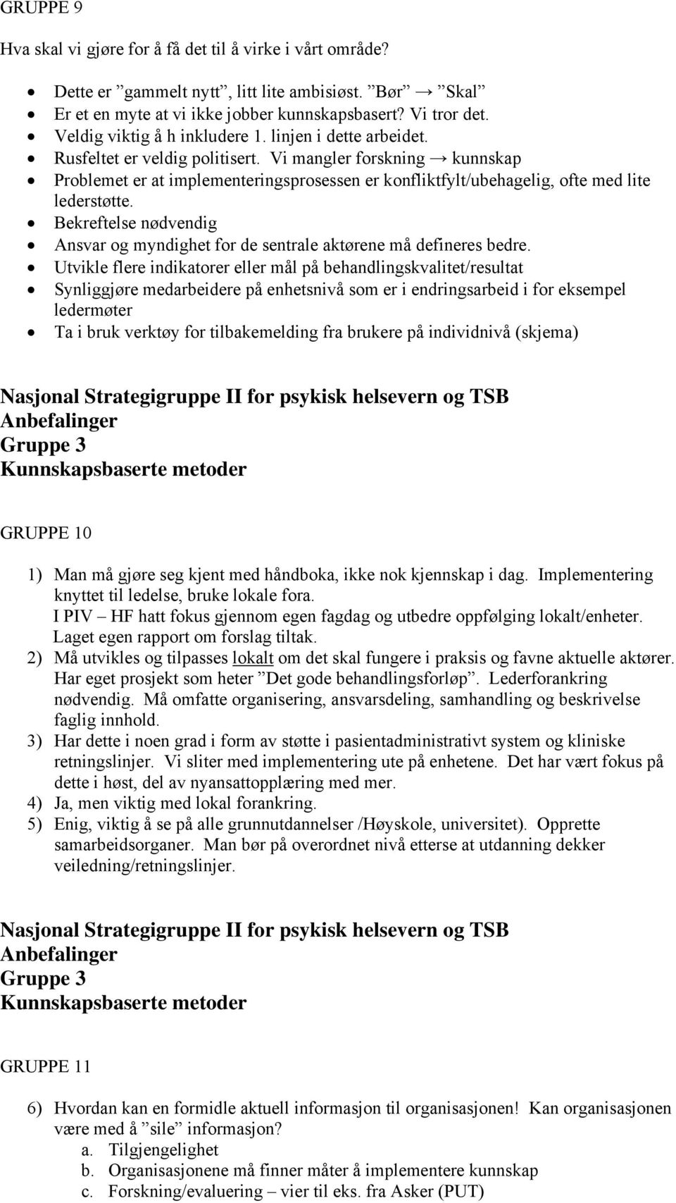 Vi mangler forskning kunnskap Problemet er at implementeringsprosessen er konfliktfylt/ubehagelig, ofte med lite lederstøtte.