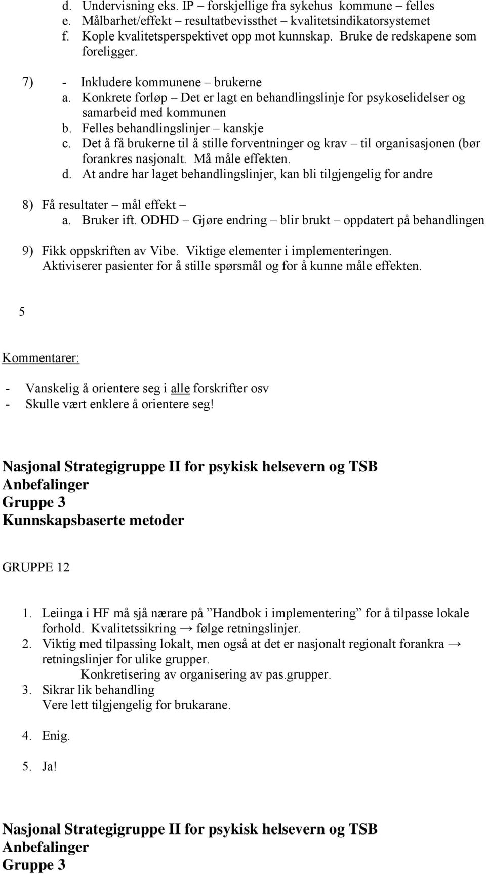 Felles behandlingslinjer kanskje c. Det å få brukerne til å stille forventninger og krav til organisasjonen (bør forankres nasjonalt. Må måle effekten. d.