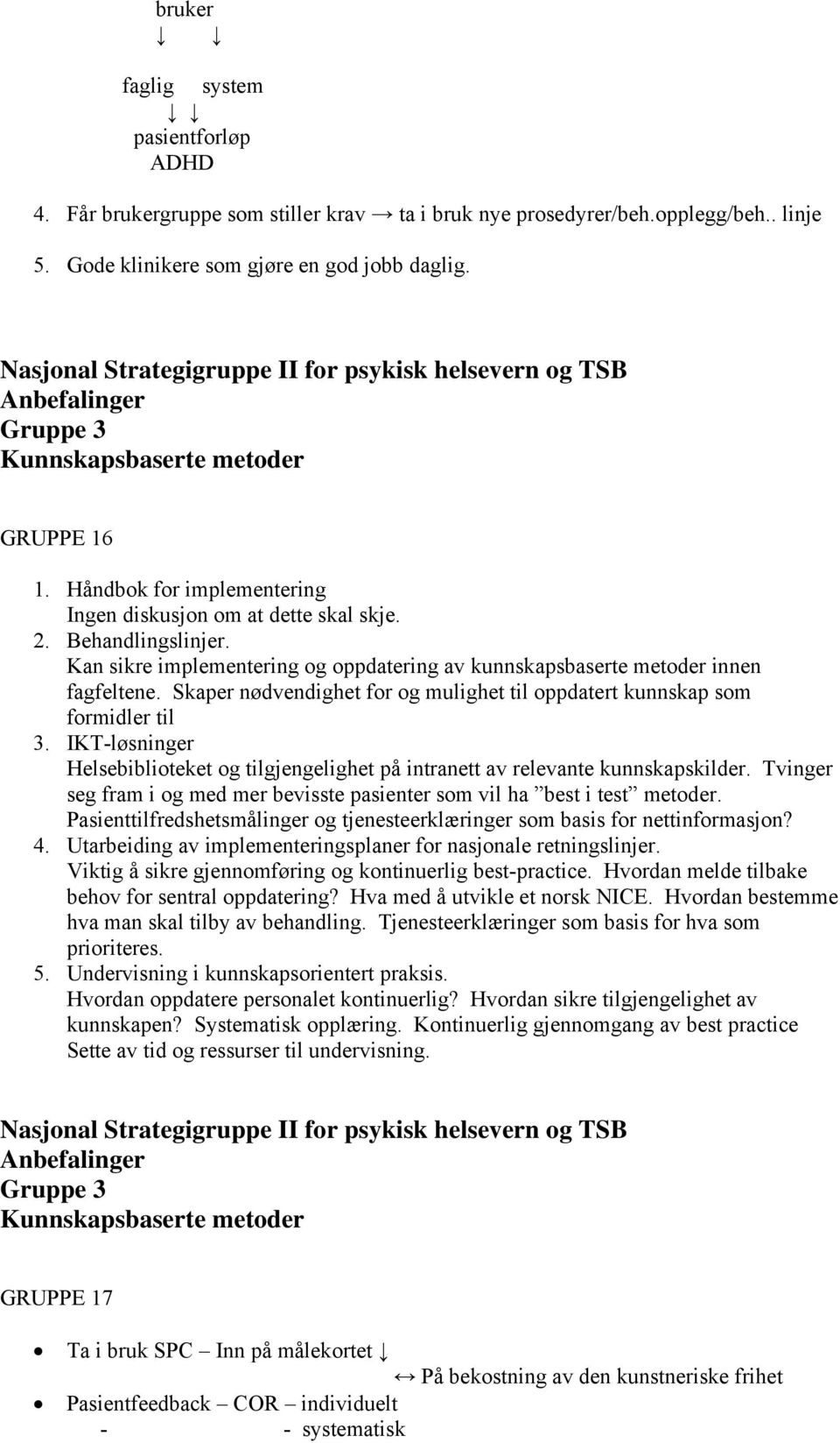 Skaper nødvendighet for og mulighet til oppdatert kunnskap som formidler til 3. IKT-løsninger Helsebiblioteket og tilgjengelighet på intranett av relevante kunnskapskilder.