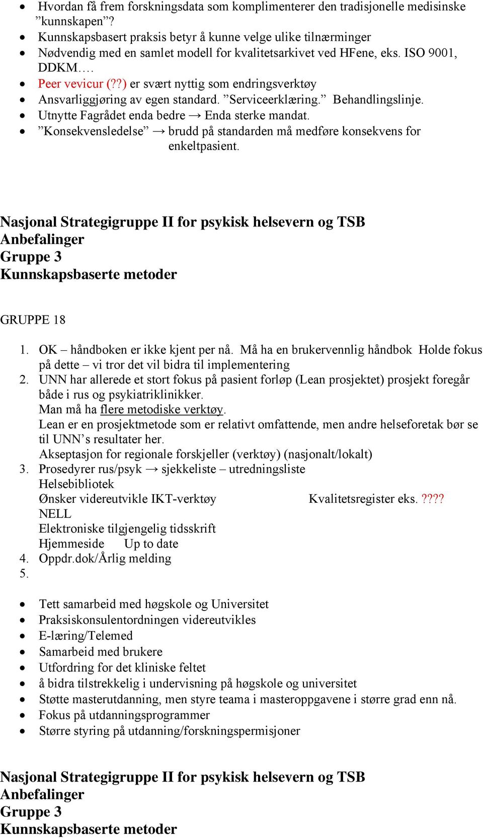 ?) er svært nyttig som endringsverktøy Ansvarliggjøring av egen standard. Serviceerklæring. Behandlingslinje. Utnytte Fagrådet enda bedre Enda sterke mandat.