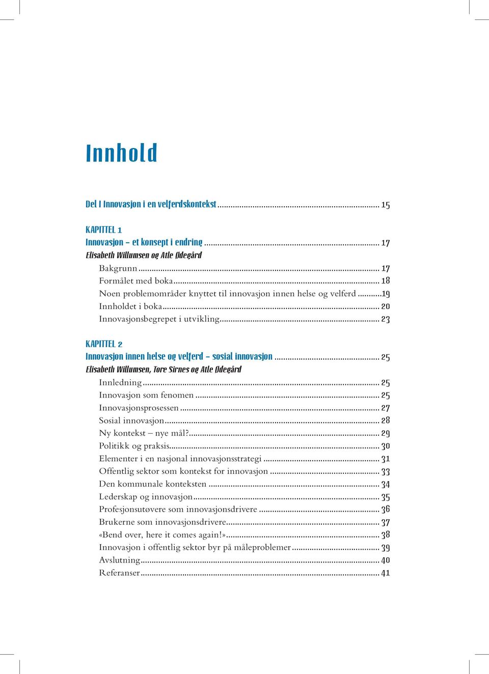 .. 25 elisabeth Willumsen, tore Sirnes og atle Ødegård Innledning... 25 Innovasjon som fenomen... 25 Innovasjonsprosessen... 27 Sosial innovasjon... 28 Ny kontekst nye mål?... 29 Politikk og praksis.