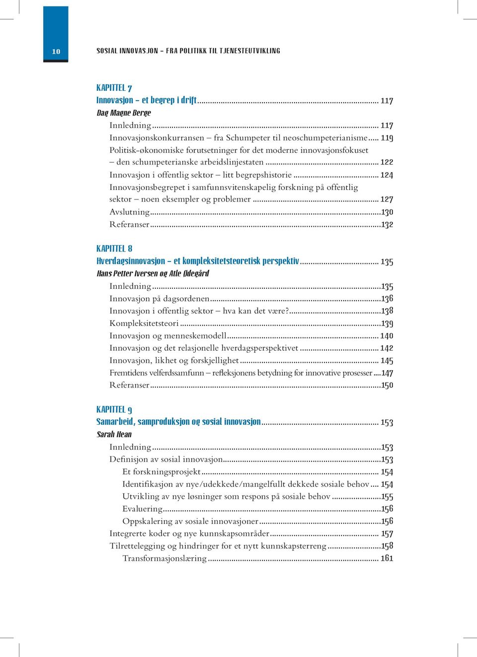 .. 124 Innovasjonsbegrepet i samfunnsvitenskapelig forskning på offentlig sektor noen eksempler og problemer... 127 Avslutning...130 Referanser.