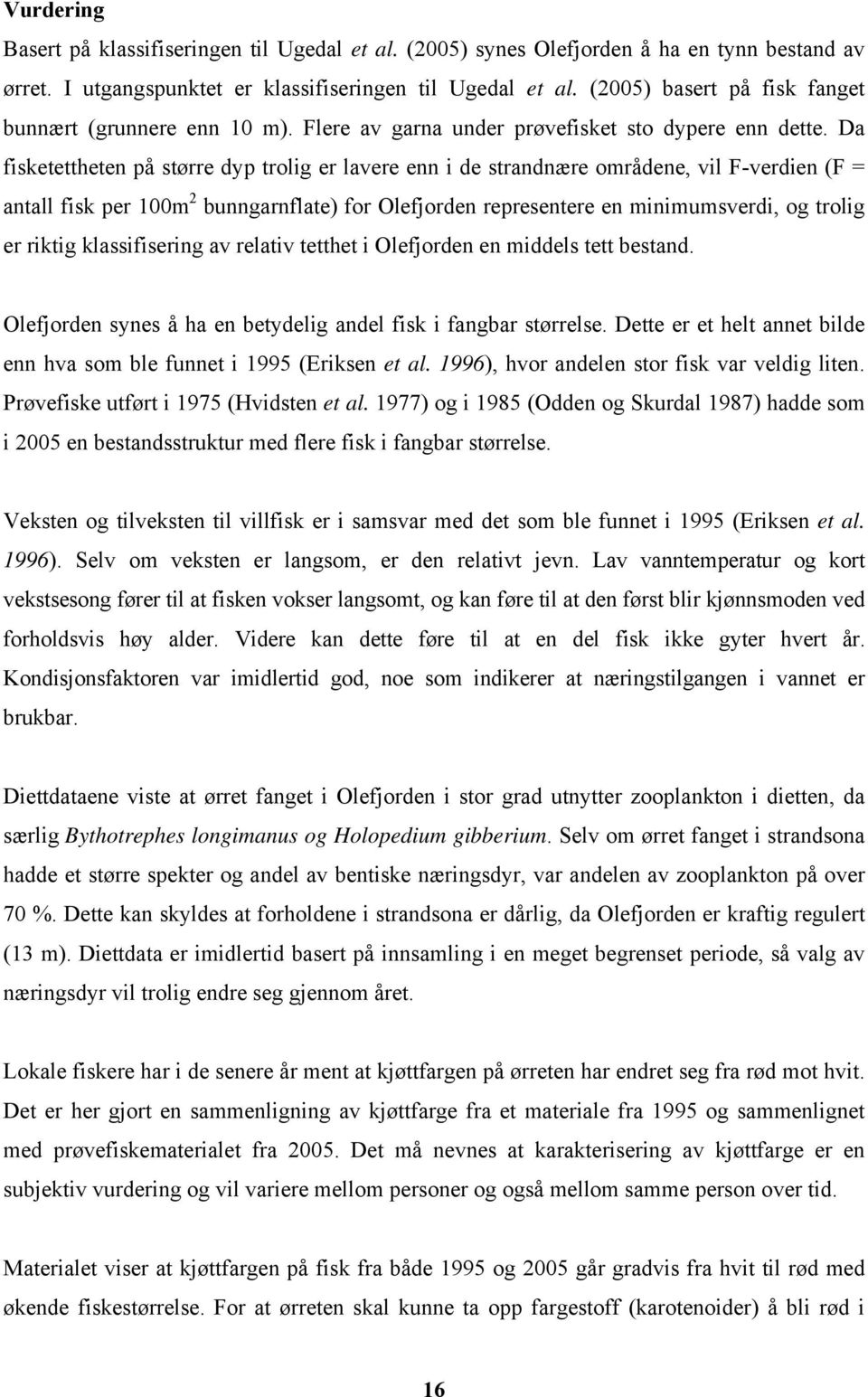 Da fisketettheten på større dyp trolig er lavere enn i de strandnære områdene, vil F-verdien (F = antall fisk per 100m 2 bunngarnflate) for Olefjorden representere en minimumsverdi, og trolig er