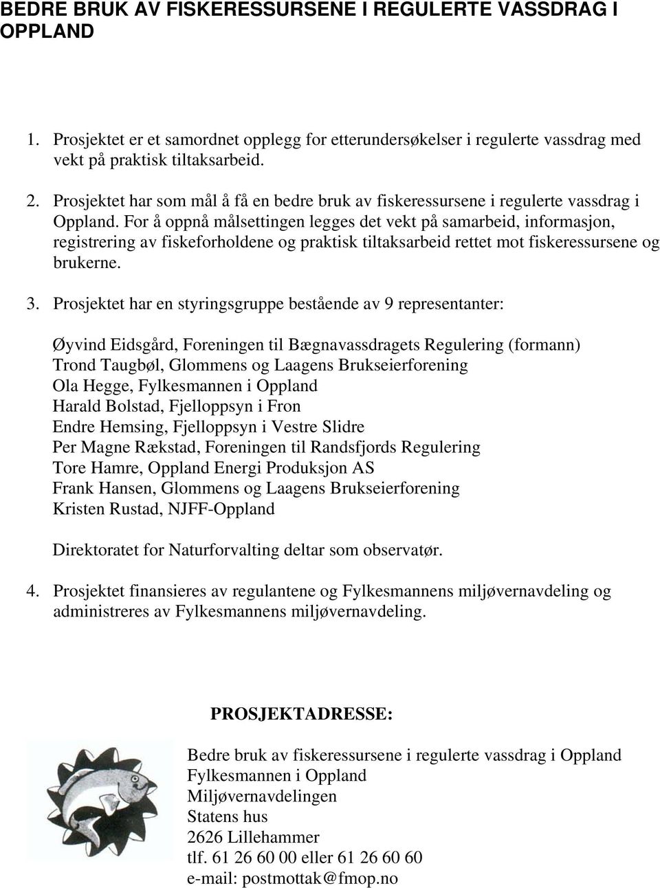 For å oppnå målsettingen legges det vekt på samarbeid, informasjon, registrering av fiskeforholdene og praktisk tiltaksarbeid rettet mot fiskeressursene og brukerne. 3.