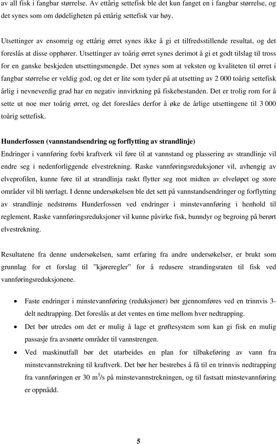 Utsettinger av toårig ørret synes derimot å gi et godt tilslag til tross for en ganske beskjeden utsettingsmengde.