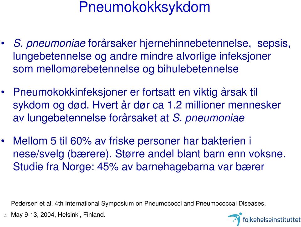 Pneumokokkinfeksjoner er fortsatt en viktig årsak til sykdom og død. Hvert år dør ca 1.2 millioner mennesker av lungebetennelse forårsaket at S.