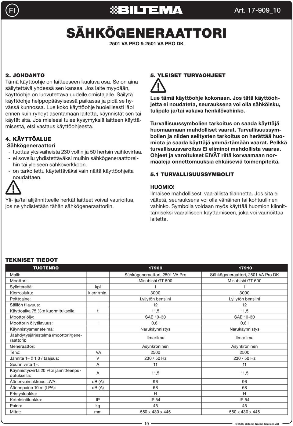 Lue koko käyttöohje huolellisesti läpi ennen kuin ryhdyt asentamaan laitetta, käynnistät sen tai käytät sitä. Jos mieleesi tulee kysymyksiä laitteen käyttämisestä, etsi vastaus käyttöohjeesta. 4.