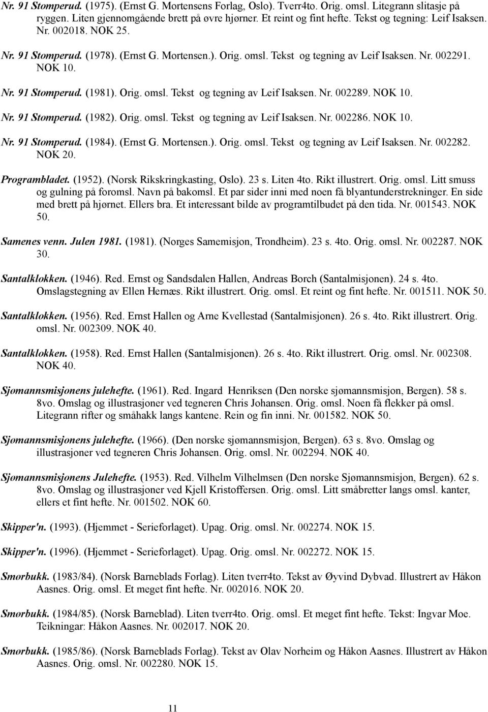 NOK 10. Nr. 91 Stomperud. (1982). Orig. omsl. Tekst og tegning av Leif Isaksen. Nr. 002286. NOK 10. Nr. 91 Stomperud. (1984). (Ernst G. Mortensen.). Orig. omsl. Tekst og tegning av Leif Isaksen. Nr. 002282.