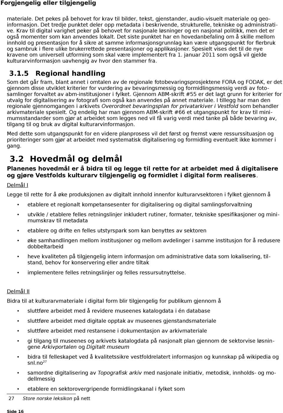 Krav til digital varighet peker på behovet for nasjonale løsninger og en nasjonal politikk, men det er også momenter som kan anvendes lokalt.