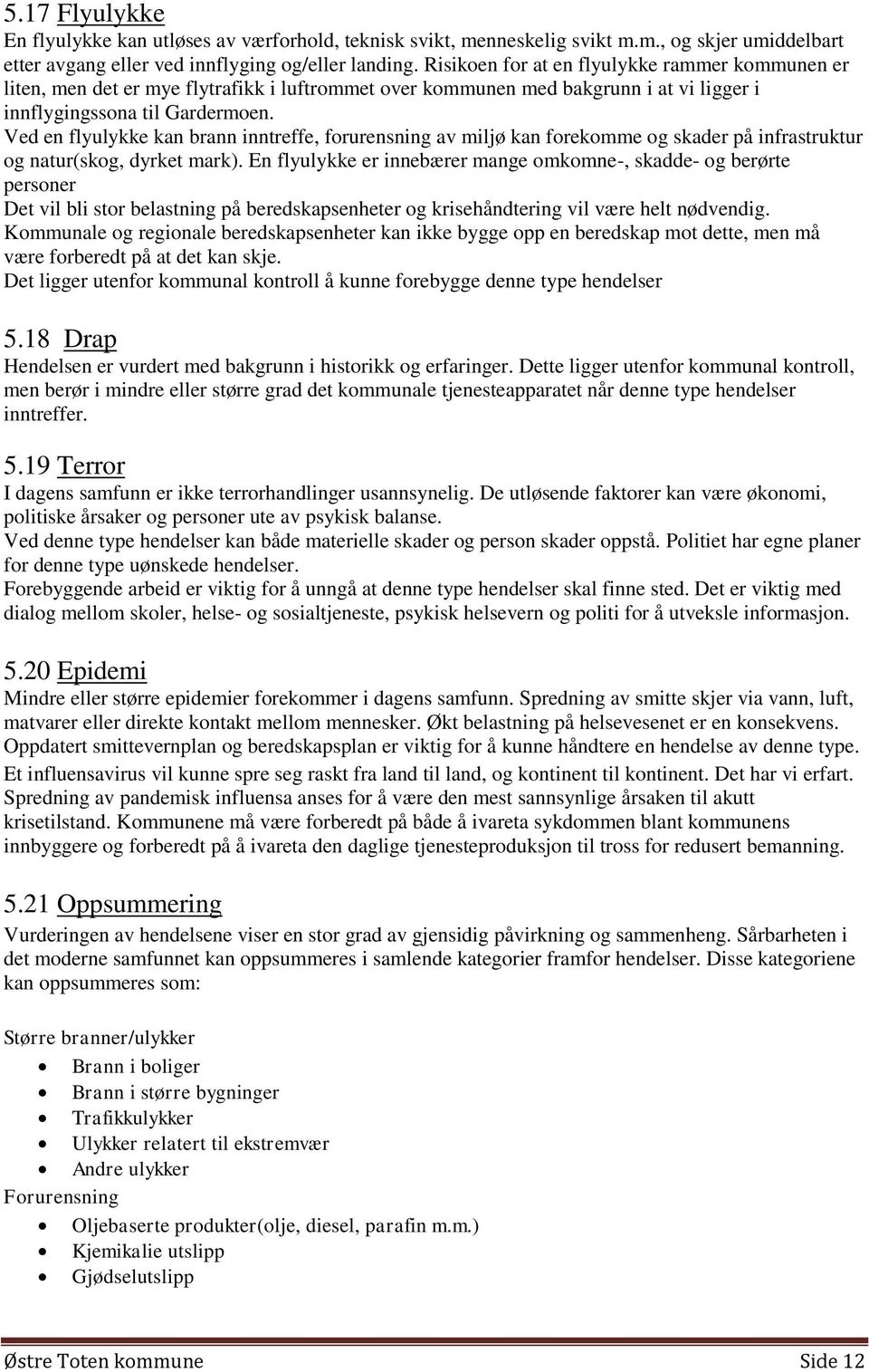 Ved en flyulykke kan brann inntreffe, forurensning av miljø kan forekomme og skader på infrastruktur og natur(skog, dyrket mark).