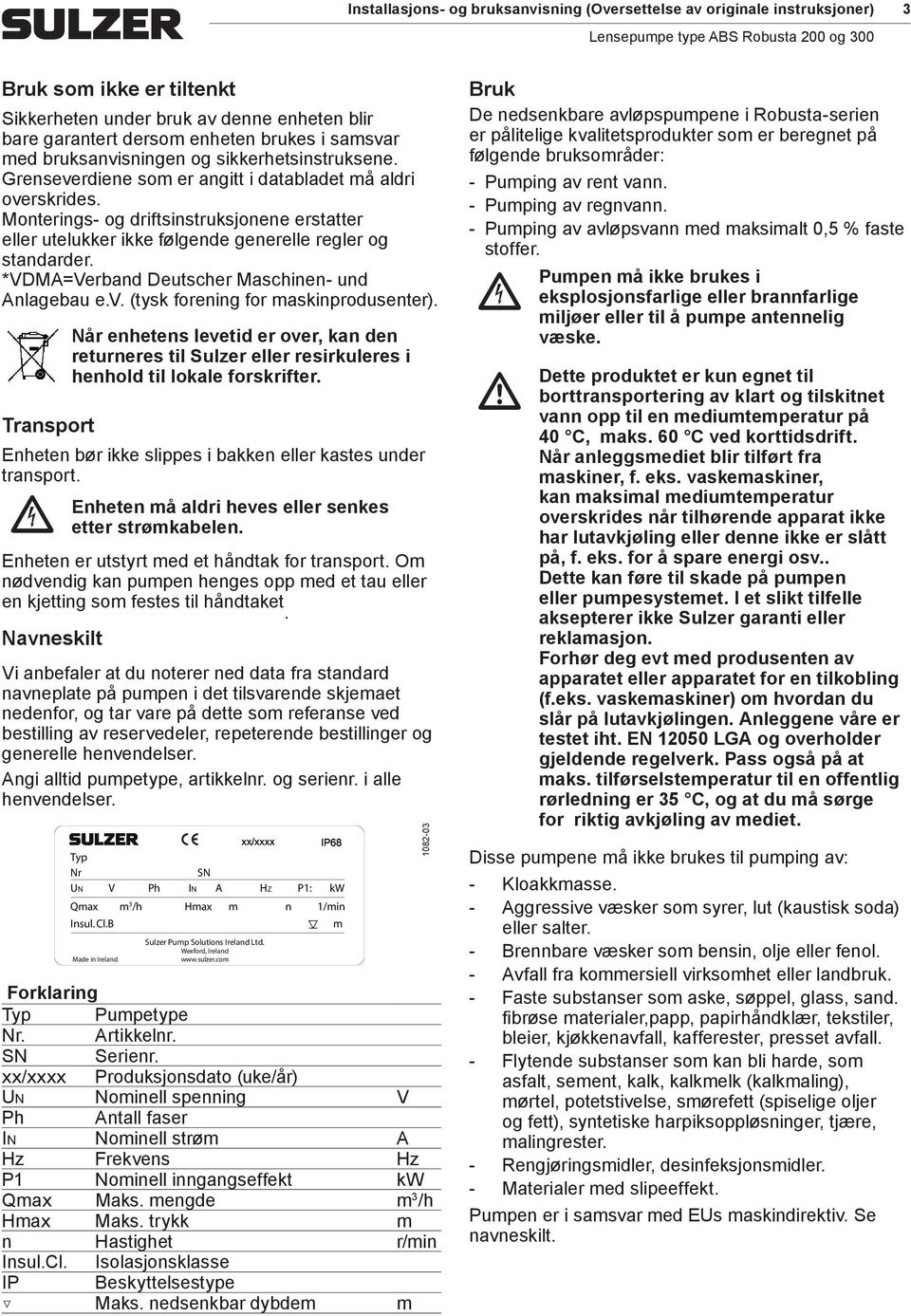 Monterings- og driftsinstruksjonene erstatter eller utelukker ikke følgende generelle regler og standarder. *VDMA=Verband Deutsher Mashinen- und Anlagebau e.v. (tysk forening for askinprodusenter).