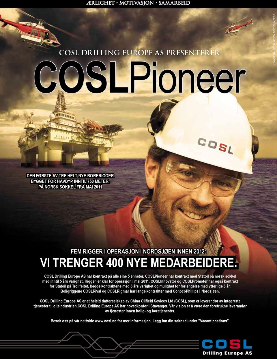COSLPioneer har kontrakt med Statoil på norsk sokkel med inntil 5 års varighet. Riggen er klar for operasjon i mai 2011.