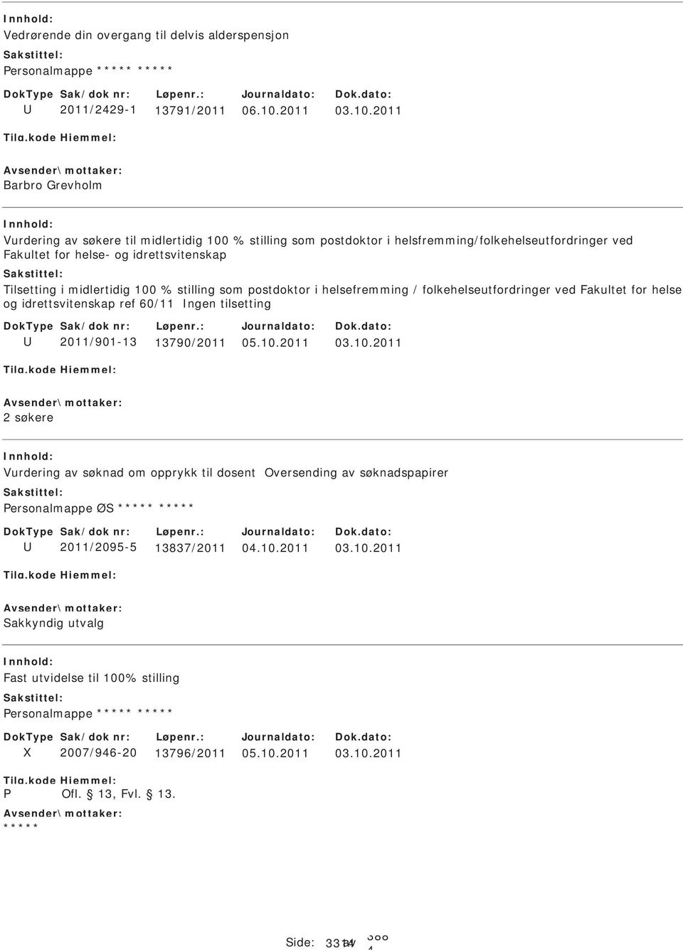 2011 Barbro Grevholm Vurdering av søkere til midlertidig 100 % stilling som postdoktor i helsfremming/folkehelseutfordringer ved Fakultet for helse- og idrettsvitenskap Tilsetting i