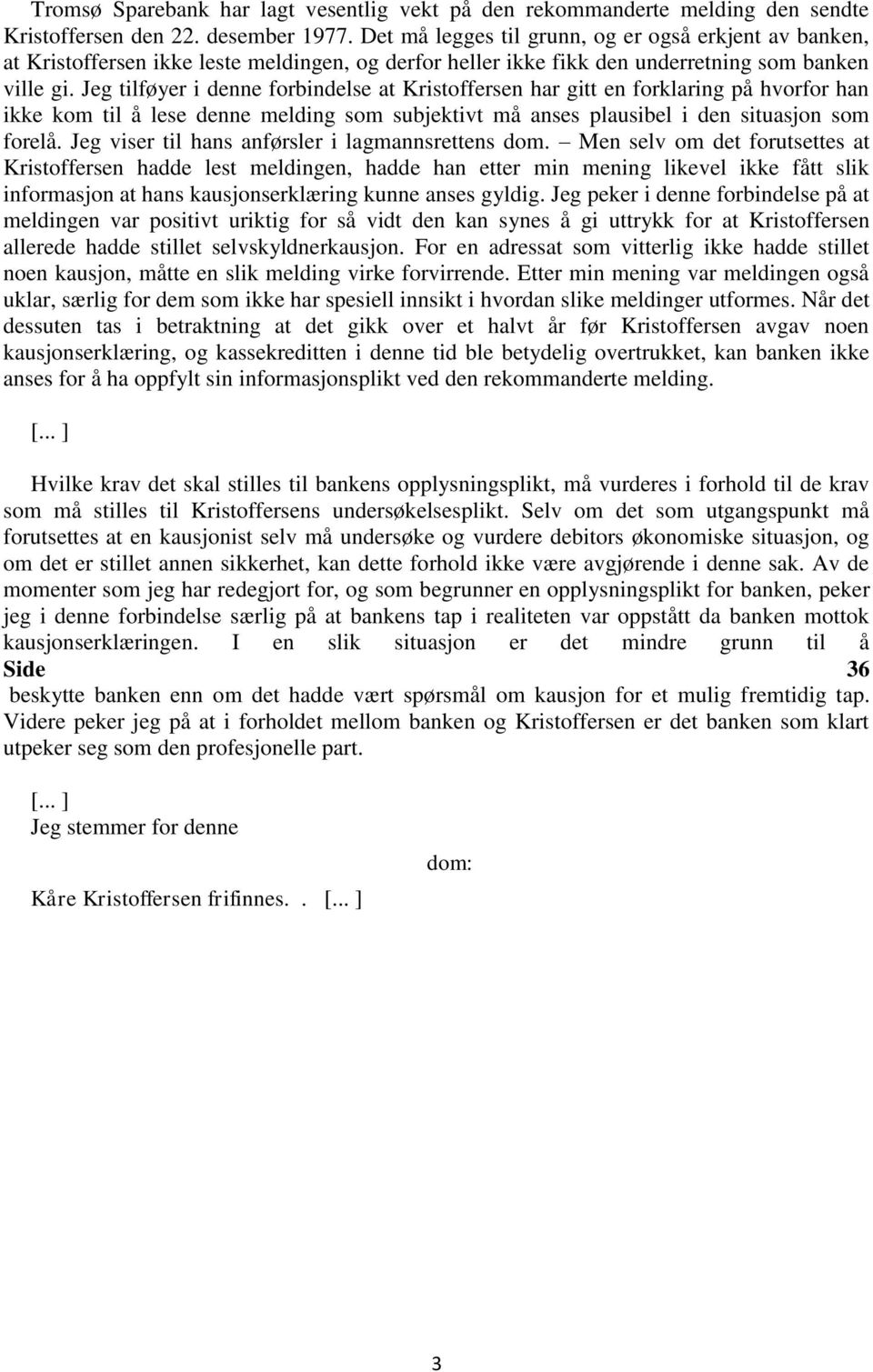 Jeg tilføyer i denne forbindelse at Kristoffersen har gitt en forklaring på hvorfor han ikke kom til å lese denne melding som subjektivt må anses plausibel i den situasjon som forelå.