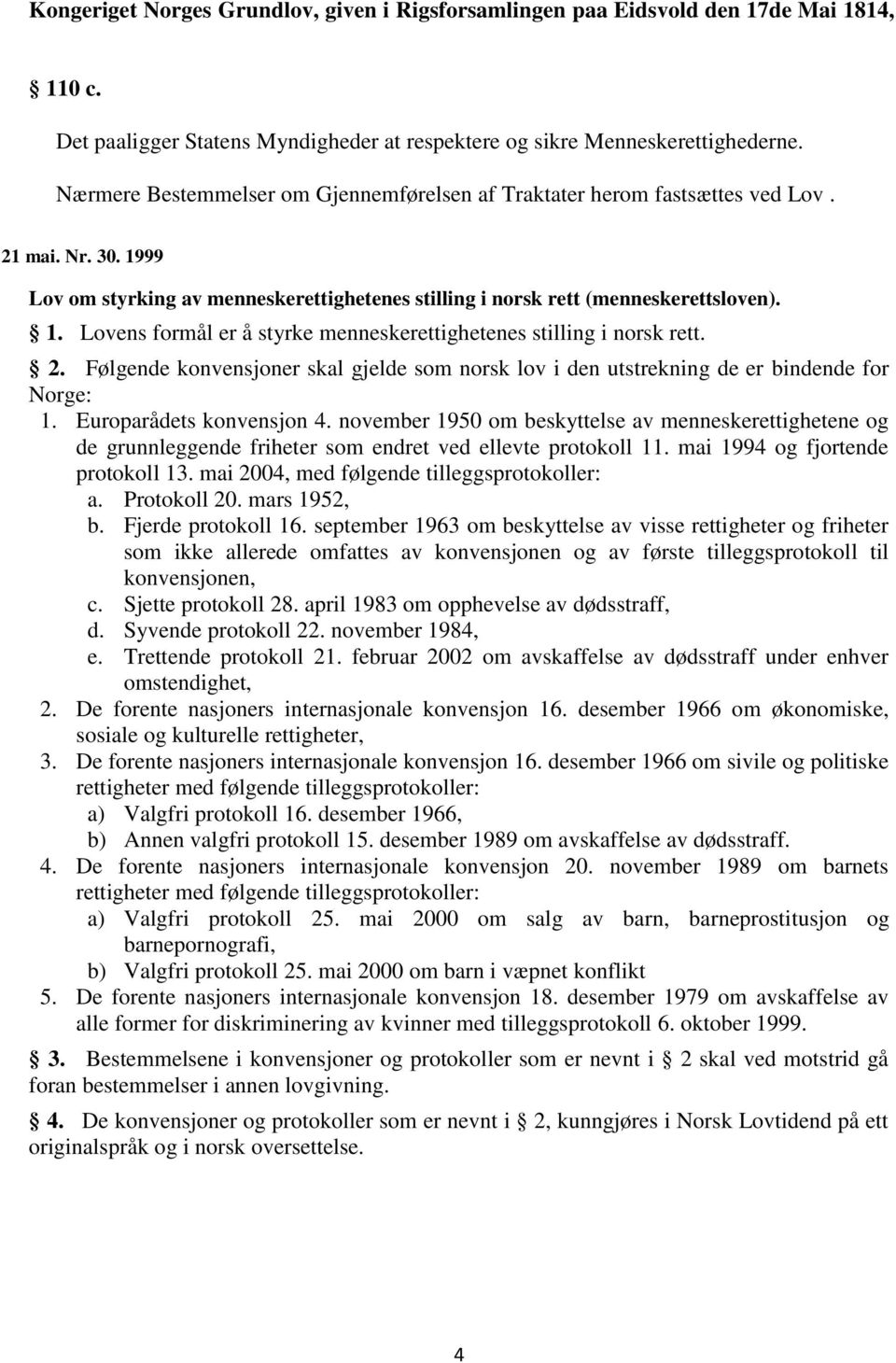 2. Følgende konvensjoner skal gjelde som norsk lov i den utstrekning de er bindende for Norge: 1. Europarådets konvensjon 4.