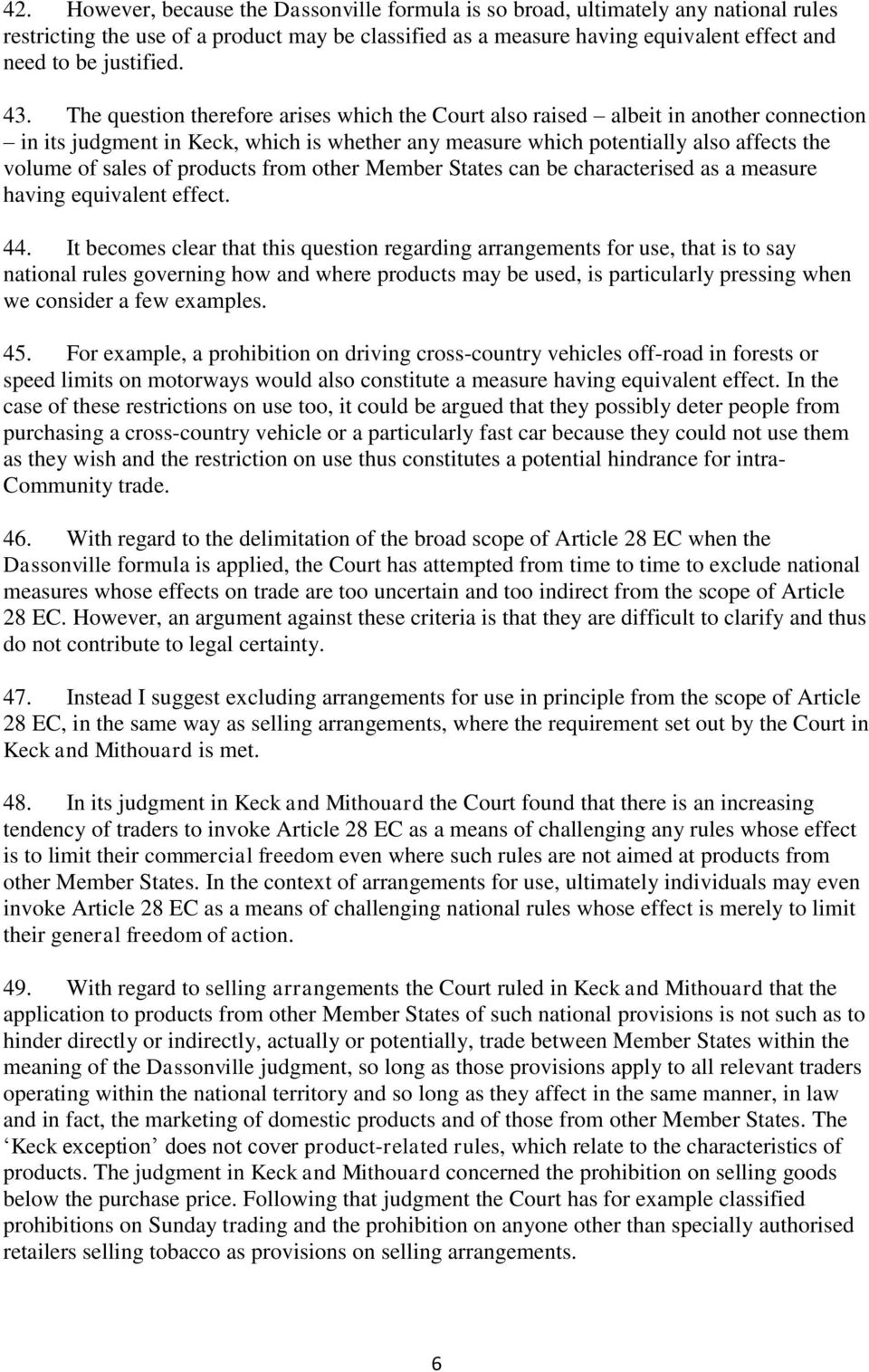 The question therefore arises which the Court also raised albeit in another connection in its judgment in Keck, which is whether any measure which potentially also affects the volume of sales of