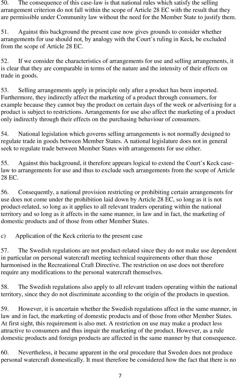 Against this background the present case now gives grounds to consider whether arrangements for use should not, by analogy with the Court s ruling in Keck, be excluded from the scope of Article 28 EC.