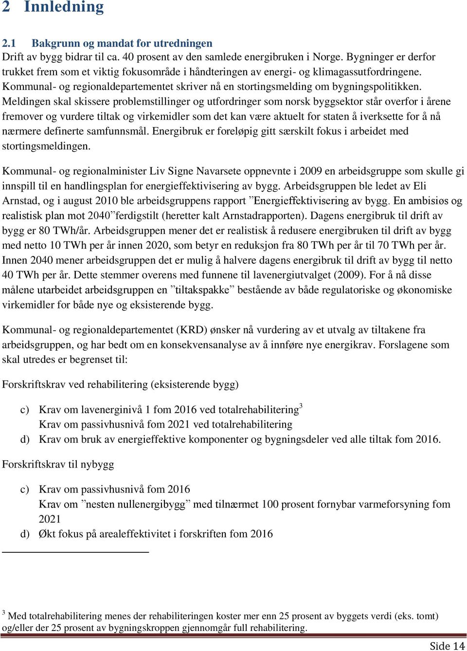 Meldingen skal skissere problemstillinger og utfordringer som norsk byggsektor står overfor i årene fremover og vurdere tiltak og virkemidler som det kan være aktuelt for staten å iverksette for å nå