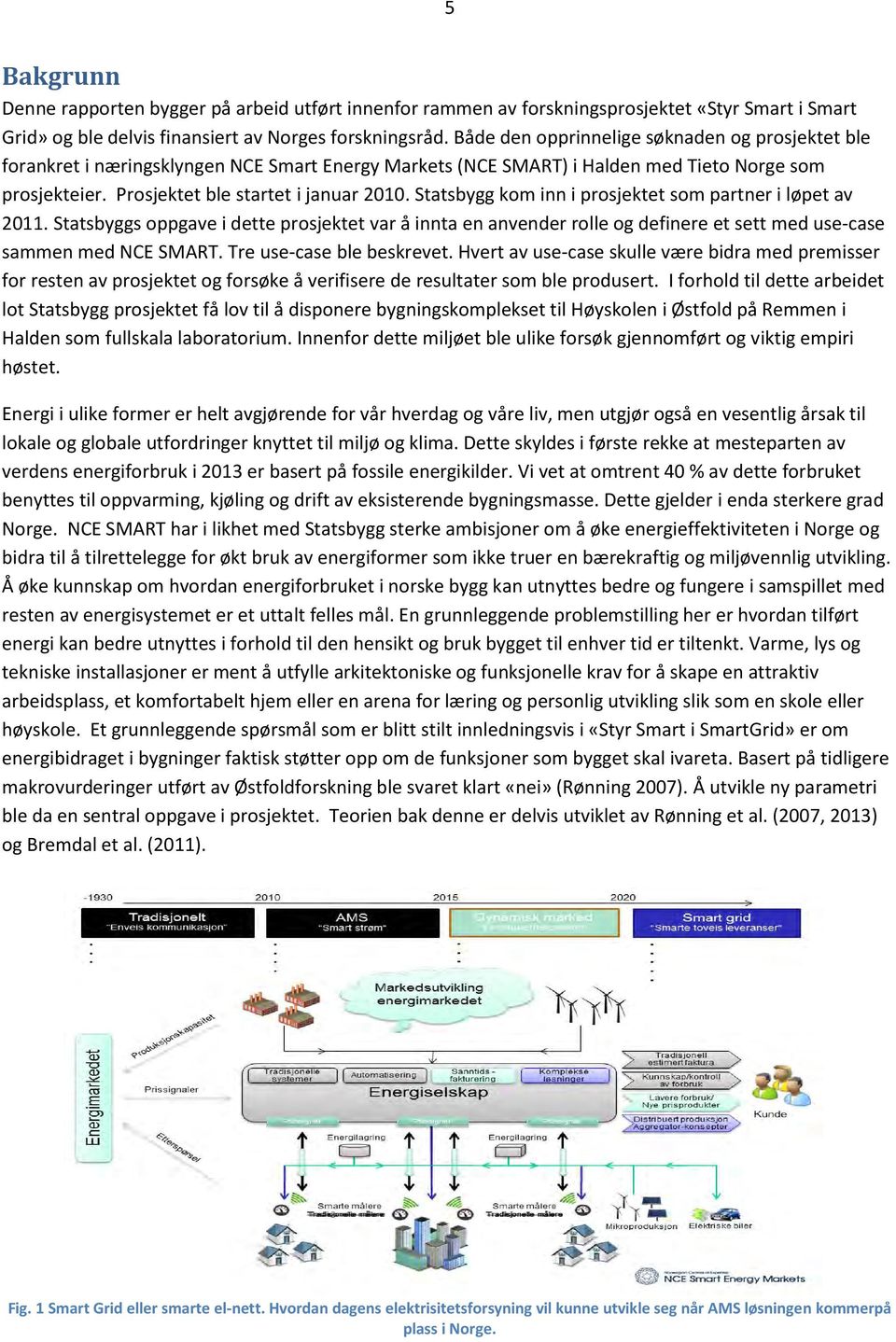 Statsbygg kom inn i prosjektet som partner i løpet av 2011. Statsbyggs oppgave i dette prosjektet var å innta en anvender rolle og definere et sett med use-case sammen med NCE SMART.