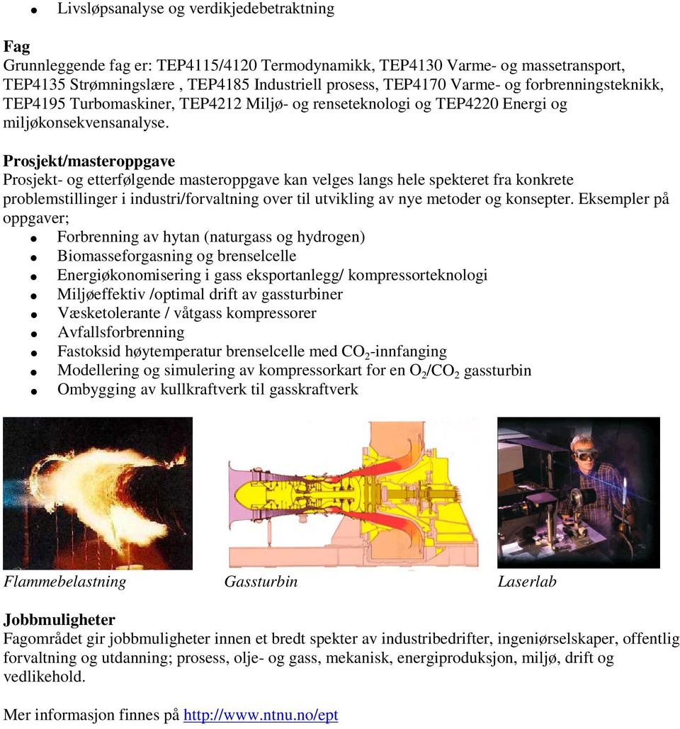 Prosjekt/masteroppgave Prosjekt- og etterfølgende masteroppgave kan velges langs hele spekteret fra konkrete problemstillinger i industri/forvaltning over til utvikling av nye metoder og konsepter.