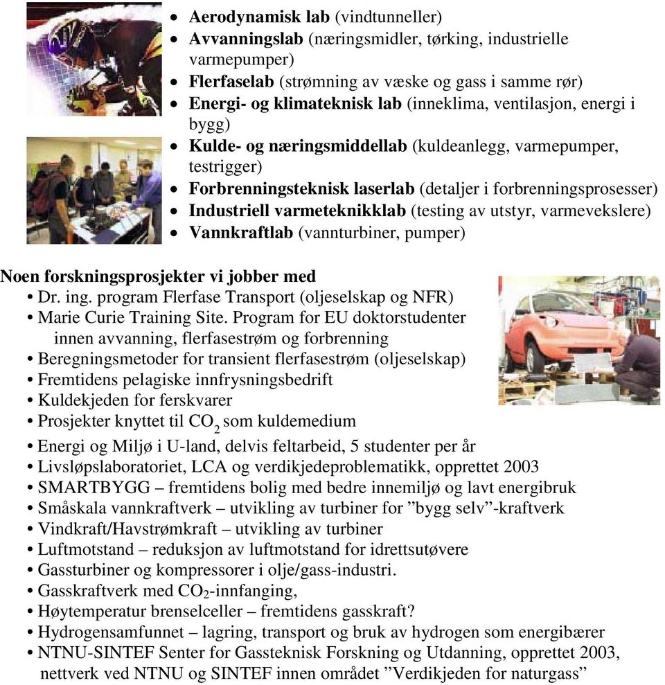 utstyr, varmevekslere) Vannkraftlab (vannturbiner, pumper) Noen forskningsprosjekter vi jobber med Dr. ing. program Flerfase Transport (oljeselskap og NFR) Marie Curie Training Site.