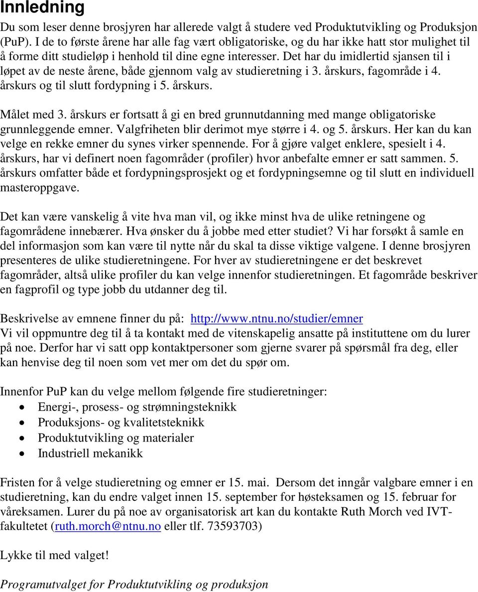 Det har du imidlertid sjansen til i løpet av de neste årene, både gjennom valg av studieretning i 3. årskurs, fagområde i 4. årskurs og til slutt fordypning i 5. årskurs. Målet med 3.