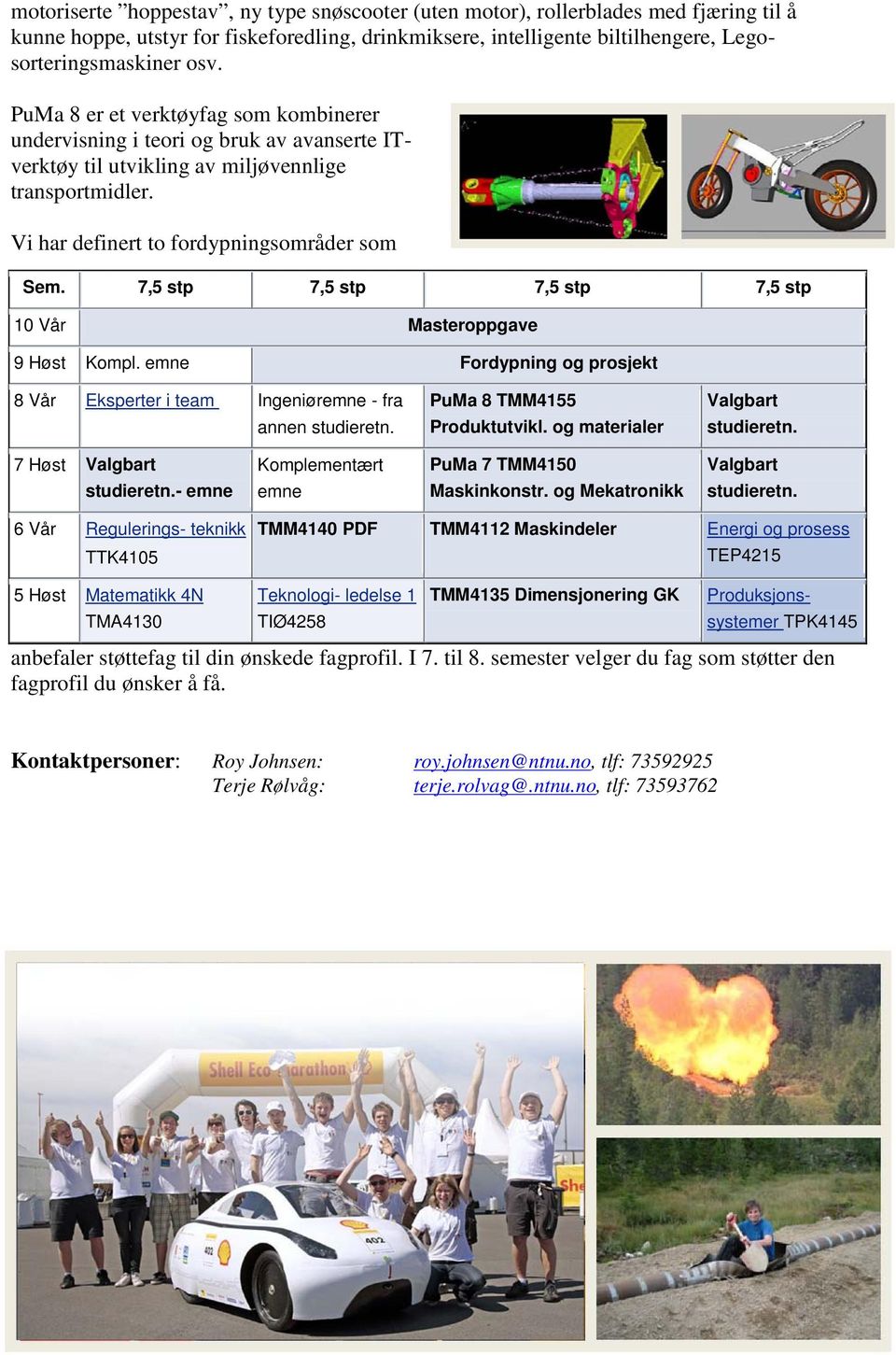 7,5 stp 7,5 stp 7,5 stp 7,5 stp 10 Vår Masteroppgave 9 Høst Kompl. emne Fordypning og prosjekt 8 Vår Eksperter i team Ingeniøremne - fra annen studieretn. PuMa 8 TMM4155 Produktutvikl.