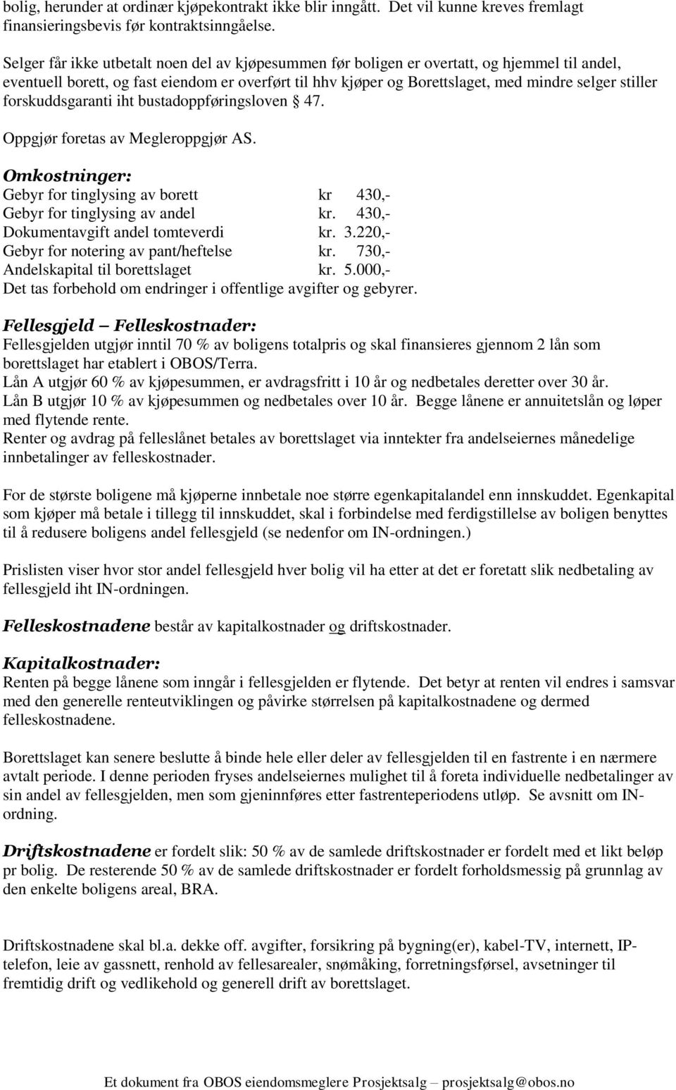 forskuddsgaranti iht bustadoppføringsloven 47. Oppgjør foretas av Megleroppgjør AS. Omkostninger: Gebyr for tinglysing av borett kr 430,- Gebyr for tinglysing av andel kr.