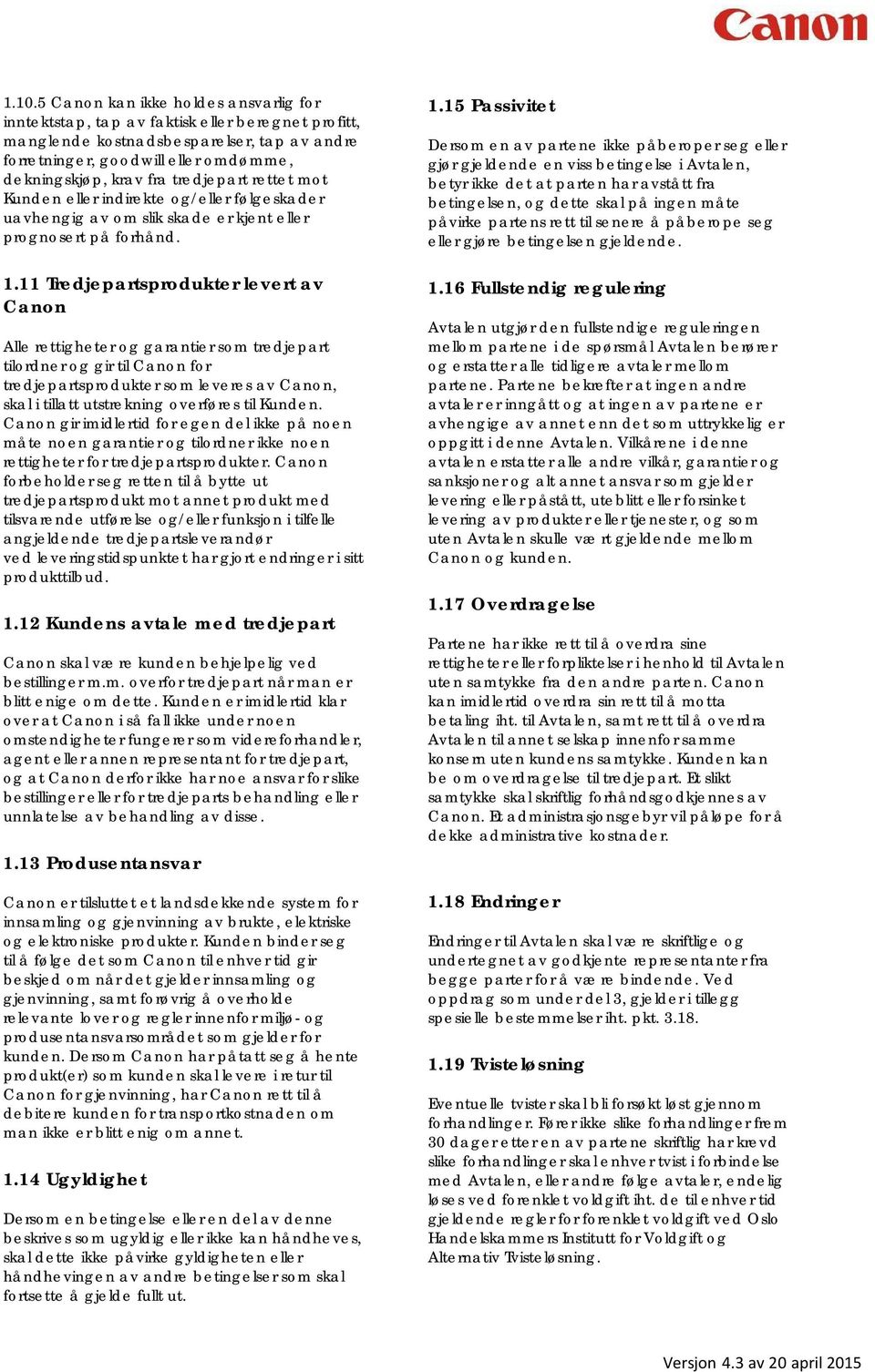 11 Tredjepartsprodukter levert av Canon Alle rettigheter og garantier som tredjepart tilordner og gir til Canon for tredjepartsprodukter som leveres av Canon, skal i tillatt utstrekning overføres til