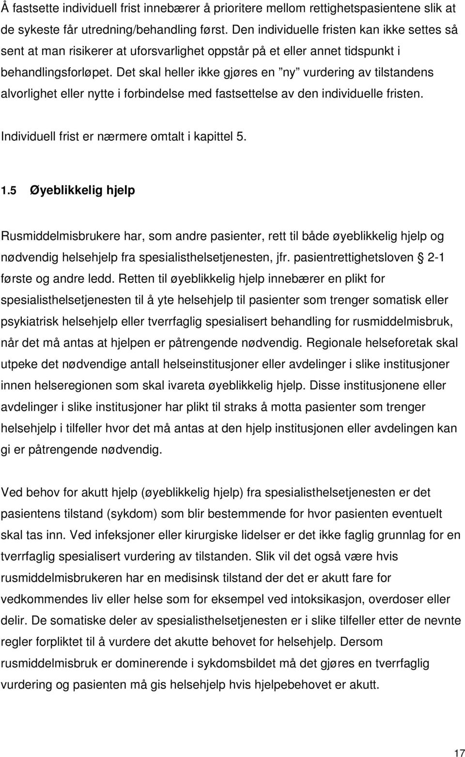 Det skal heller ikke gjøres en ny vurdering av tilstandens alvorlighet eller nytte i forbindelse med fastsettelse av den individuelle fristen. Individuell frist er nærmere omtalt i kapittel 5. 1.