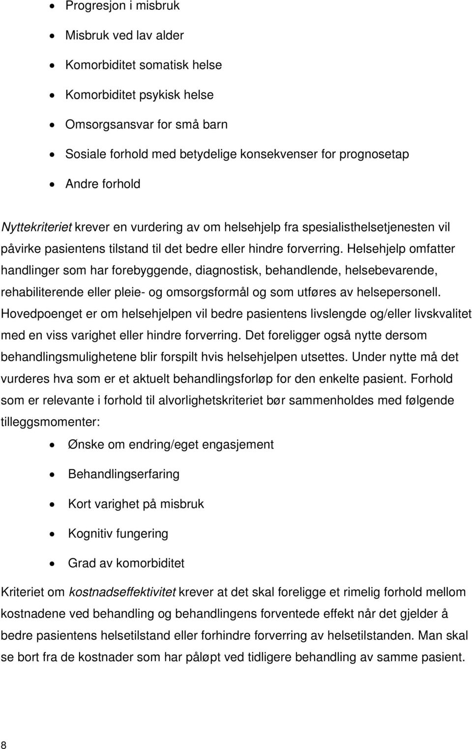 Helsehjelp omfatter handlinger som har forebyggende, diagnostisk, behandlende, helsebevarende, rehabiliterende eller pleie- og omsorgsformål og som utføres av helsepersonell.