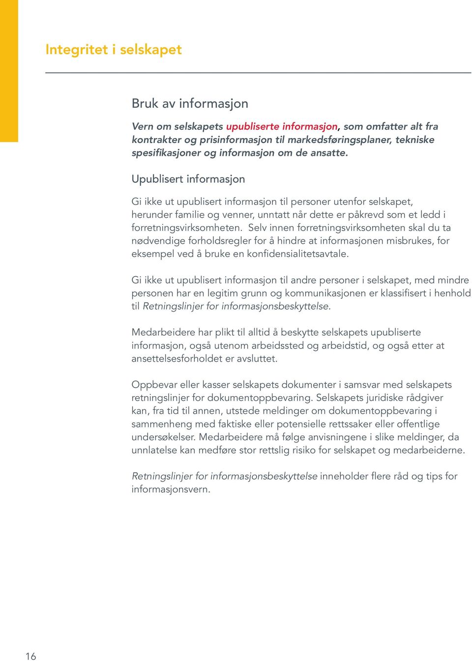 Upublisert informasjon Gi ikke ut upublisert informasjon til personer utenfor selskapet, herunder familie og venner, unntatt når dette er påkrevd som et ledd i forretningsvirksomheten.