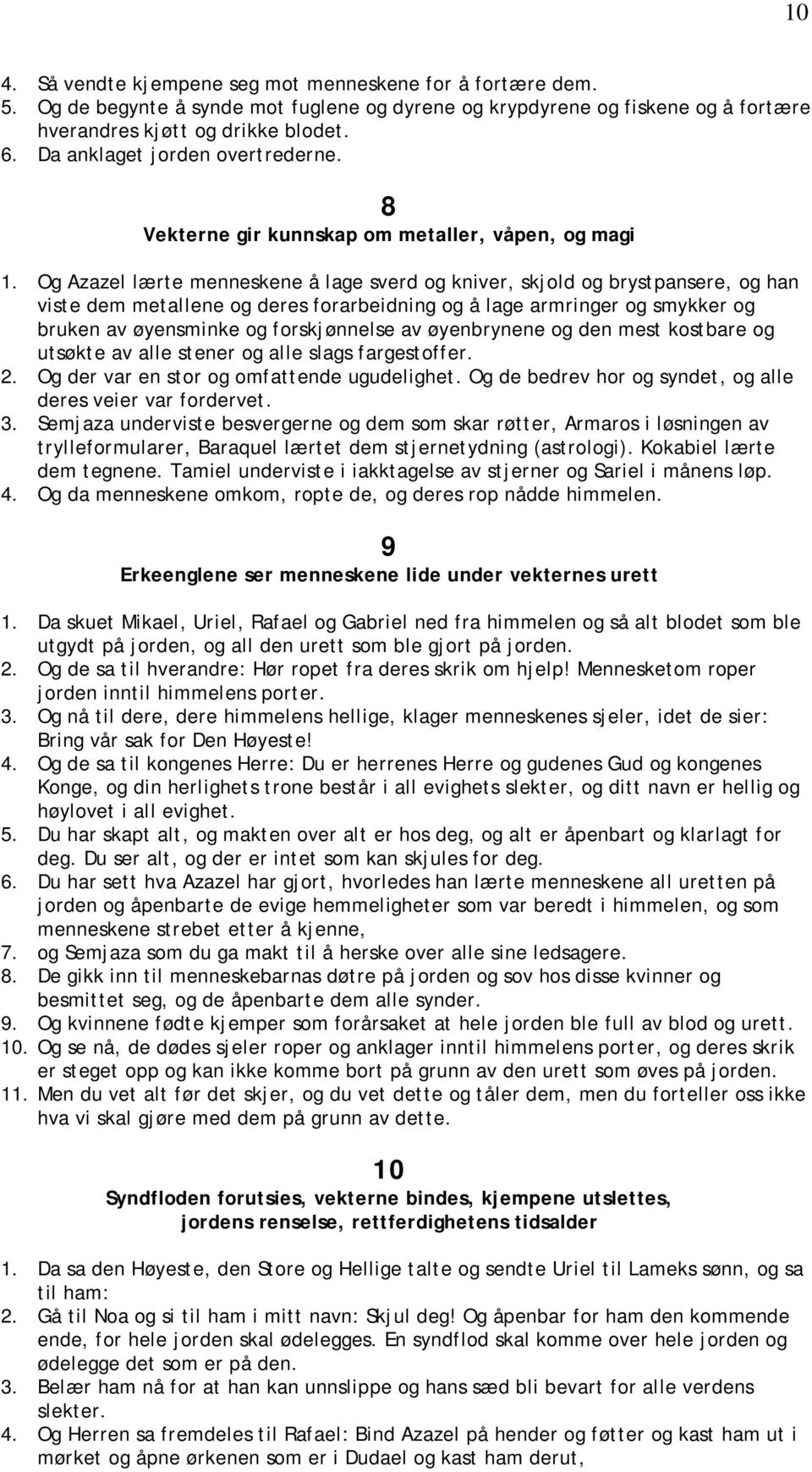 Og Azazel lærte menneskene å lage sverd og kniver, skjold og brystpansere, og han viste dem metallene og deres forarbeidning og å lage armringer og smykker og bruken av øyensminke og forskjønnelse av