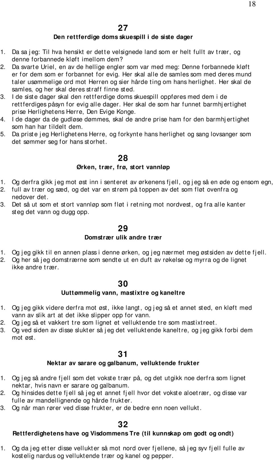 I de siste dager skal den rettferdige doms skuespill oppføres med dem i de rettferdiges påsyn for evig alle dager. Her skal de som har funnet barmhjertighet prise Herlighetens Herre, Den Evige Konge.