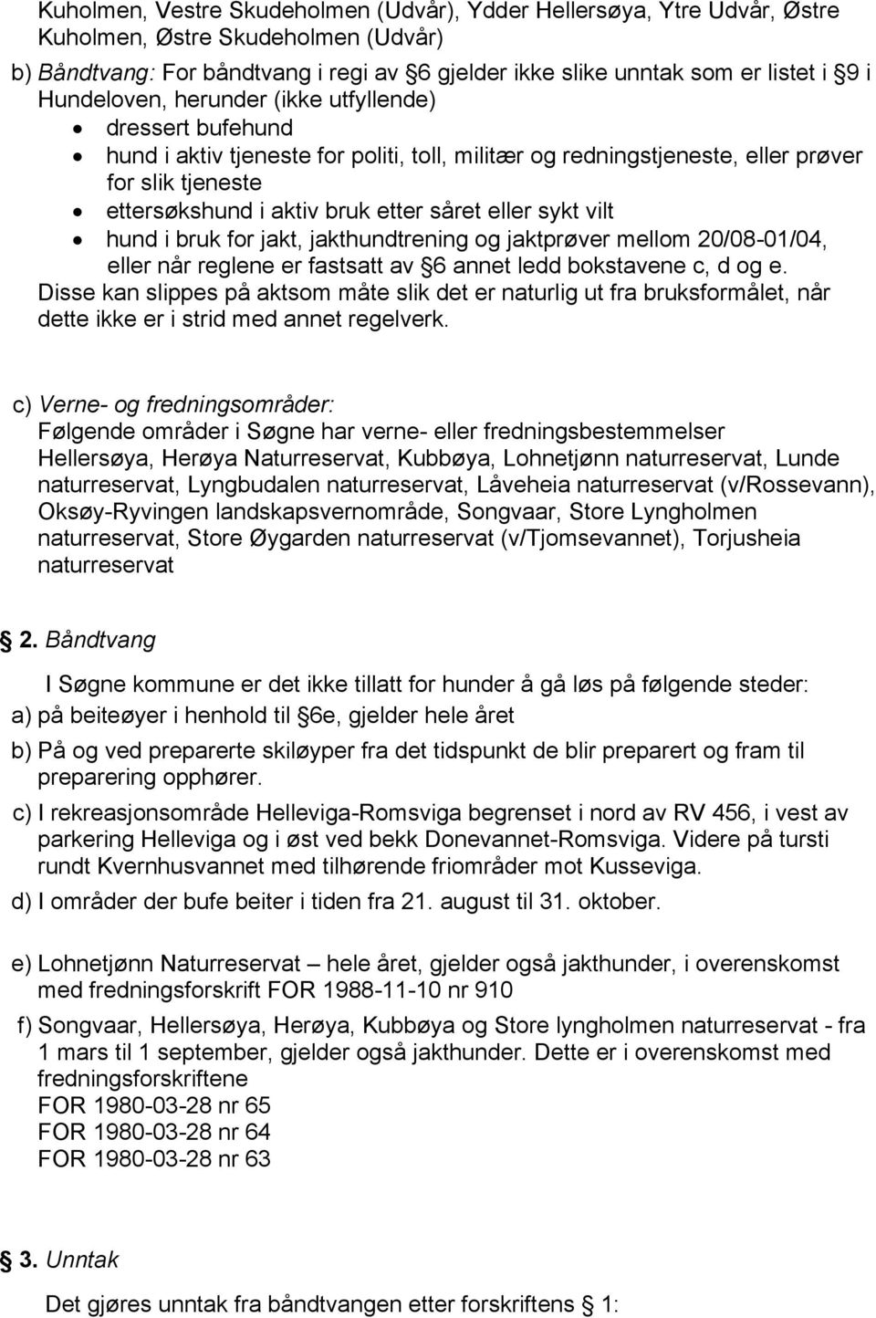 eller sykt vilt hund i bruk for jakt, jakthundtrening og jaktprøver mellom 20/08-01/04, eller når reglene er fastsatt av 6 annet ledd bokstavene c, d og e.