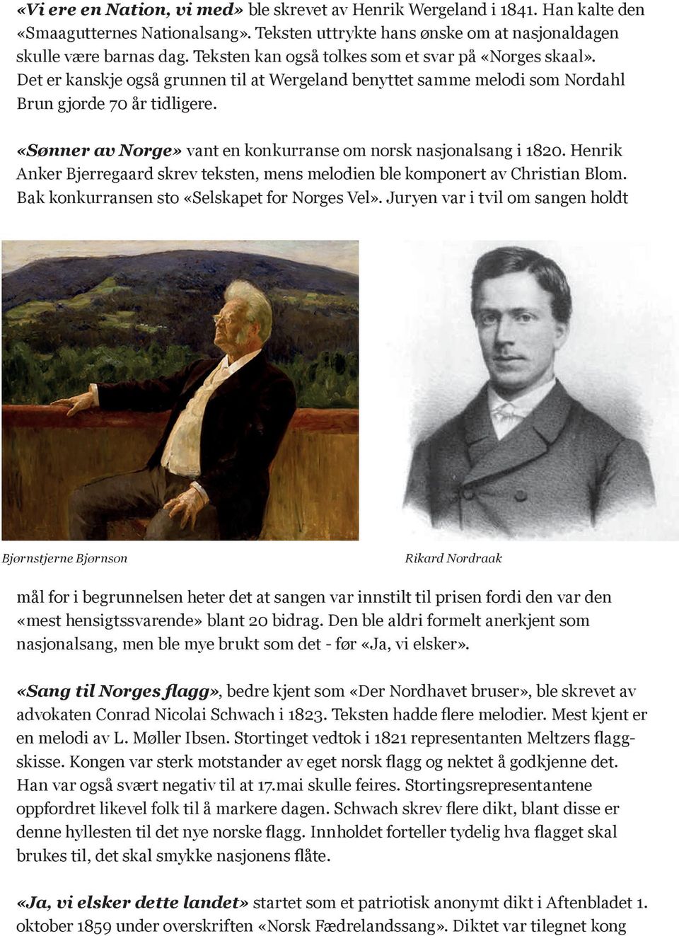 «Sønner av Norge» vant en konkurranse om norsk nasjonalsang i 1820. Henrik Anker Bjerregaard skrev teksten, mens melodien ble komponert av Christian Blom.