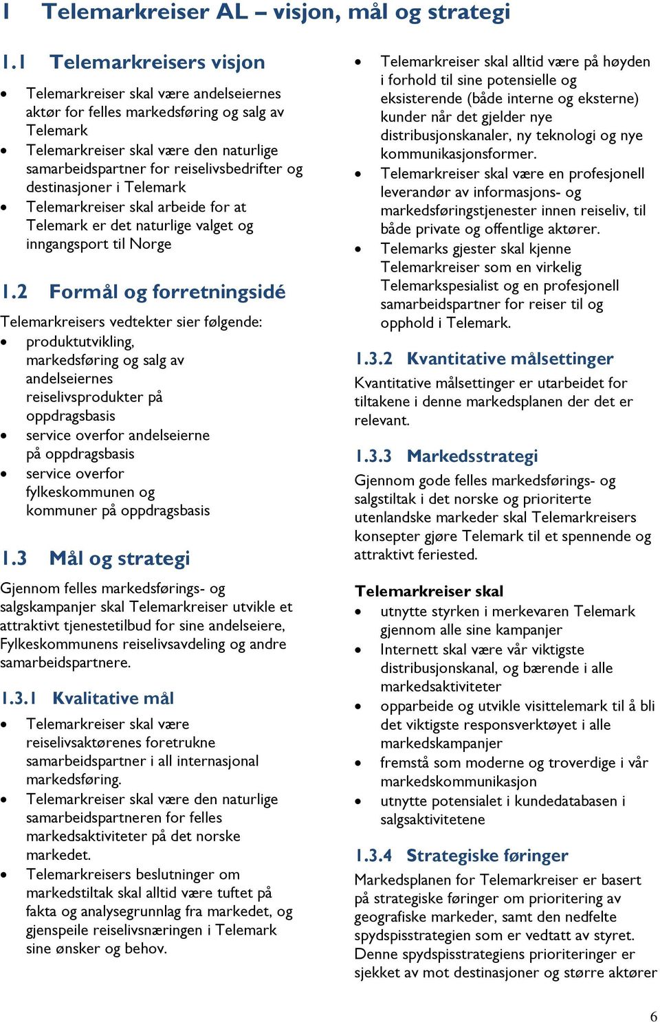 destinasjoner i Telemark Telemarkreiser skal arbeide for at Telemark er det naturlige valget og inngangsport til Norge 1.