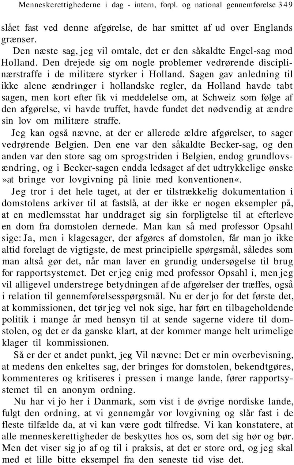 Sagen gav anledning til ikke alene ændringer i hollandske regler, da Holland havde tabt sagen, men kort efter fik vi meddelelse om, at Schweiz som følge af den afgørelse, vi havde truffet, havde