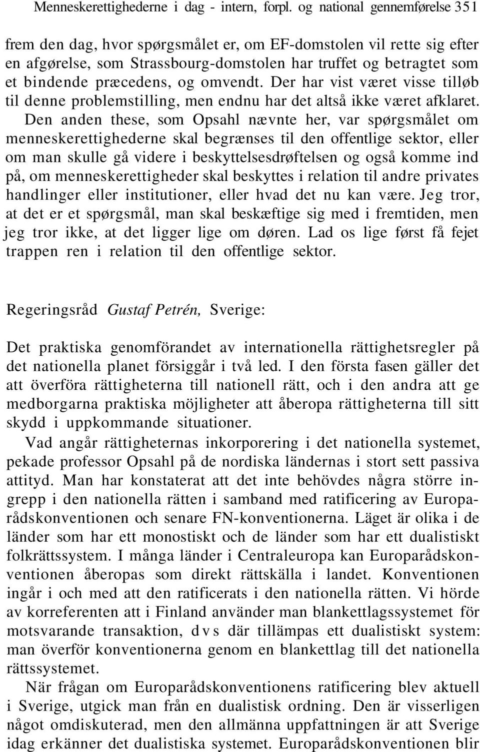 omvendt. Der har vist været visse tilløb til denne problemstilling, men endnu har det altså ikke været afklaret.