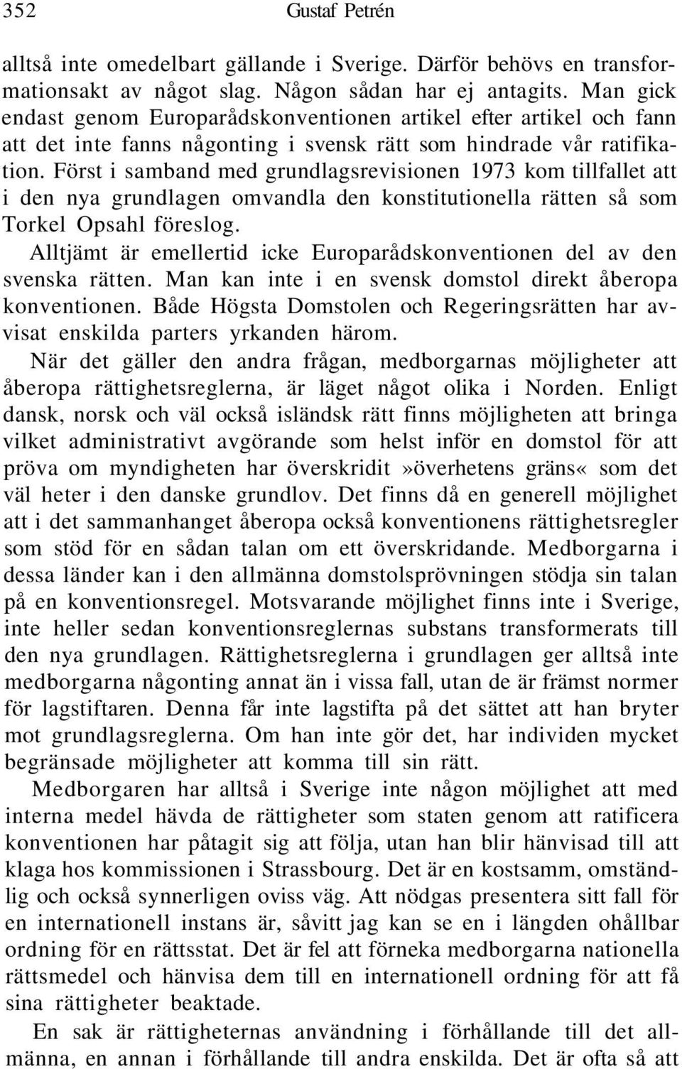 Först i samband med grundlagsrevisionen 1973 kom tillfallet att i den nya grundlagen omvandla den konstitutionella rätten så som Torkel Opsahl föreslog.