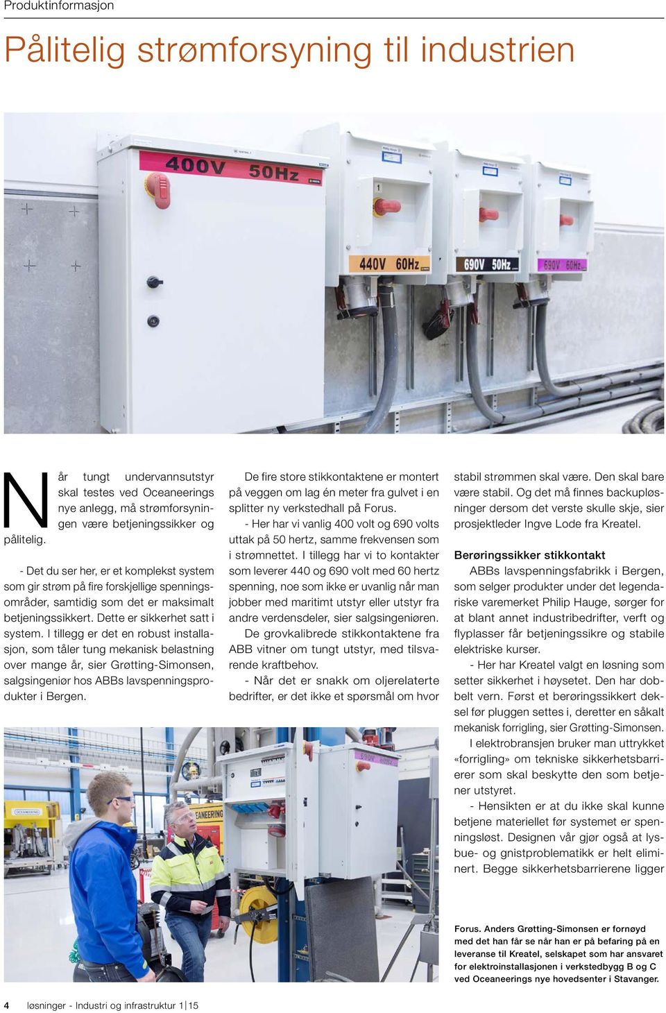I tillegg er det en robust installasjon, som tåler tung mekanisk belastning over mange år, sier Grøtting-Simonsen, salgsingeniør hos ABBs lavspenningsprodukter i Bergen.