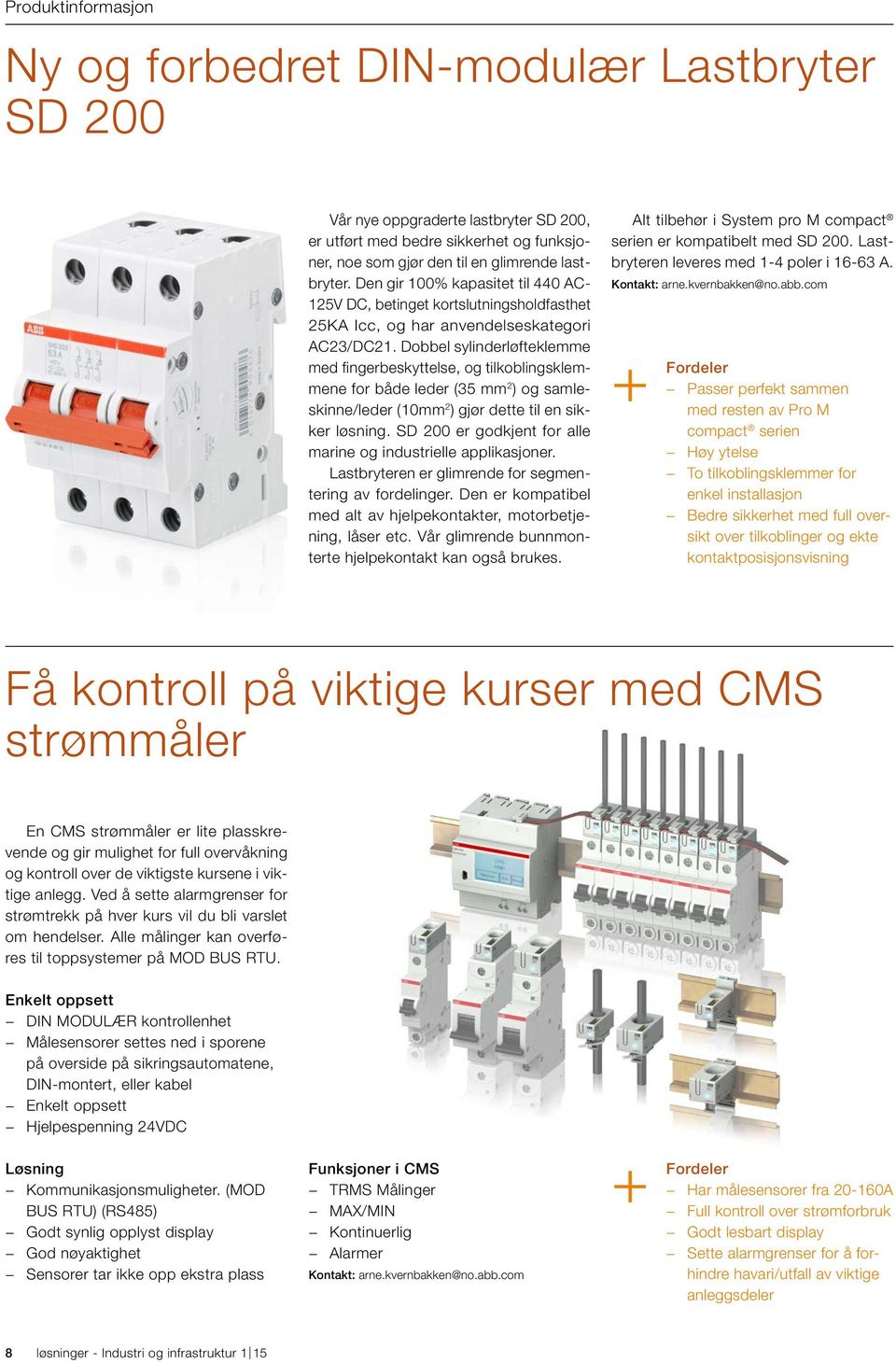 Dobbel sylinderløfteklemme med fingerbeskyttelse, og tilkoblingsklemmene for både leder (35 mm 2 ) og samleskinne/leder (10mm 2 ) gjør dette til en sikker løsning.