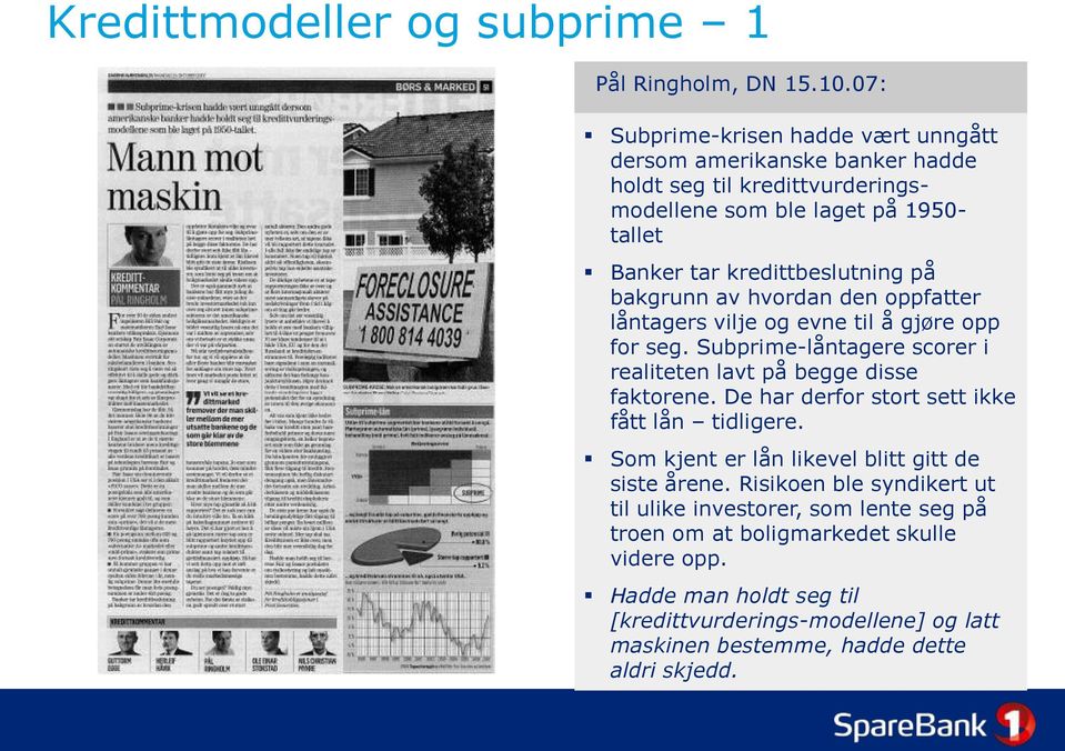 bakgrunn av hvordan den oppfatter låntagers vilje og evne til å gjøre opp for seg. Subprime-låntagere scorer i realiteten lavt på begge disse faktorene.