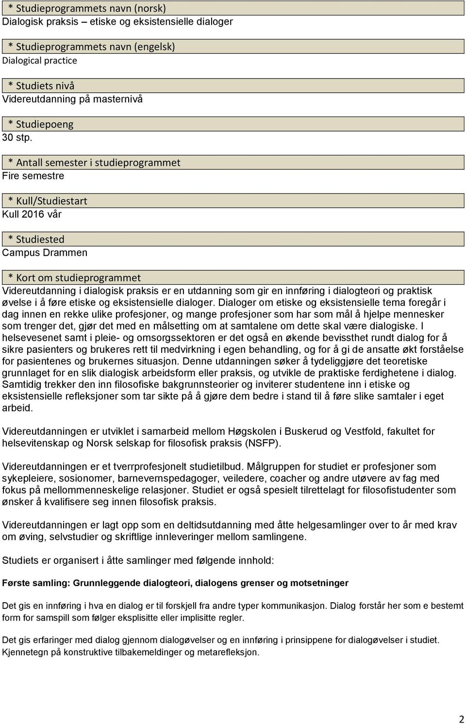 * Antall semester i studieprogrammet Fire semestre * Kull/Studiestart Kull 2016 vår * Studiested Campus Drammen * Kort om studieprogrammet Videreutdanning i dialogisk praksis er en utdanning som gir