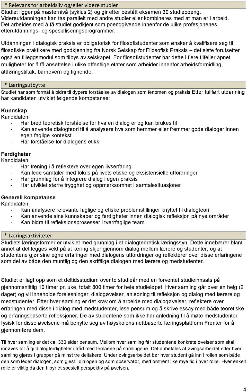 Det arbeides med å få studiet godkjent som poenggivende innenfor de ulike profesjonenes etterutdannings- og spesialiseringsprogrammer.