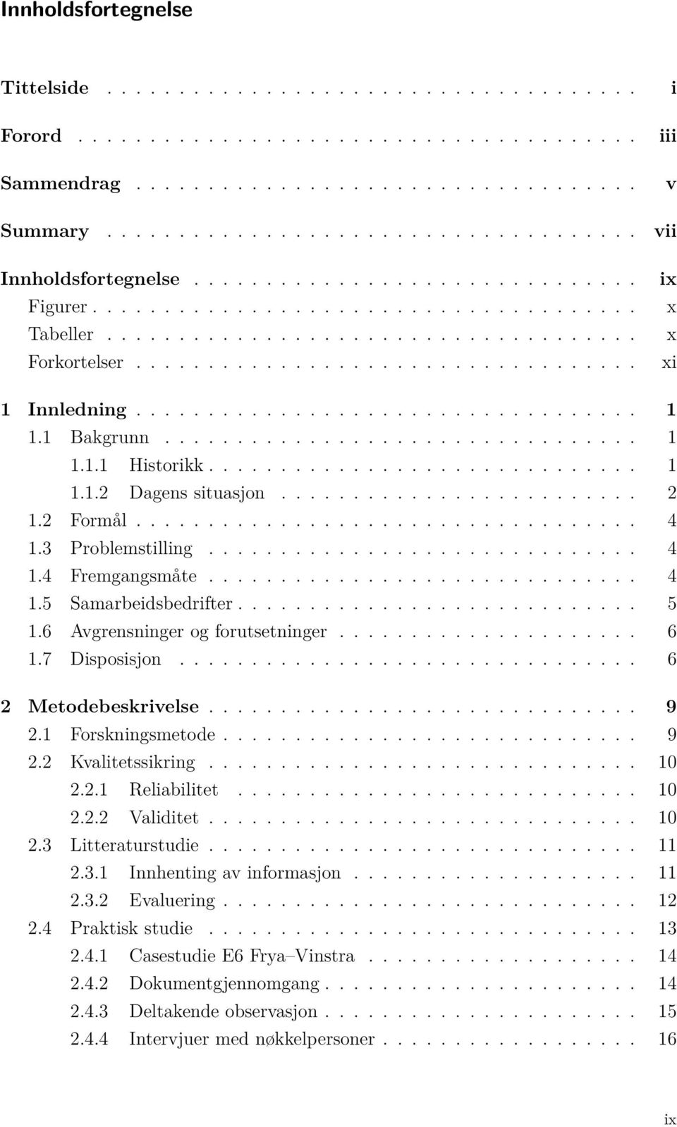 .................................. xi 1 Innledning................................... 1 1.1 Bakgrunn................................. 1 1.1.1 Historikk.............................. 1 1.1.2 Dagens situasjon.