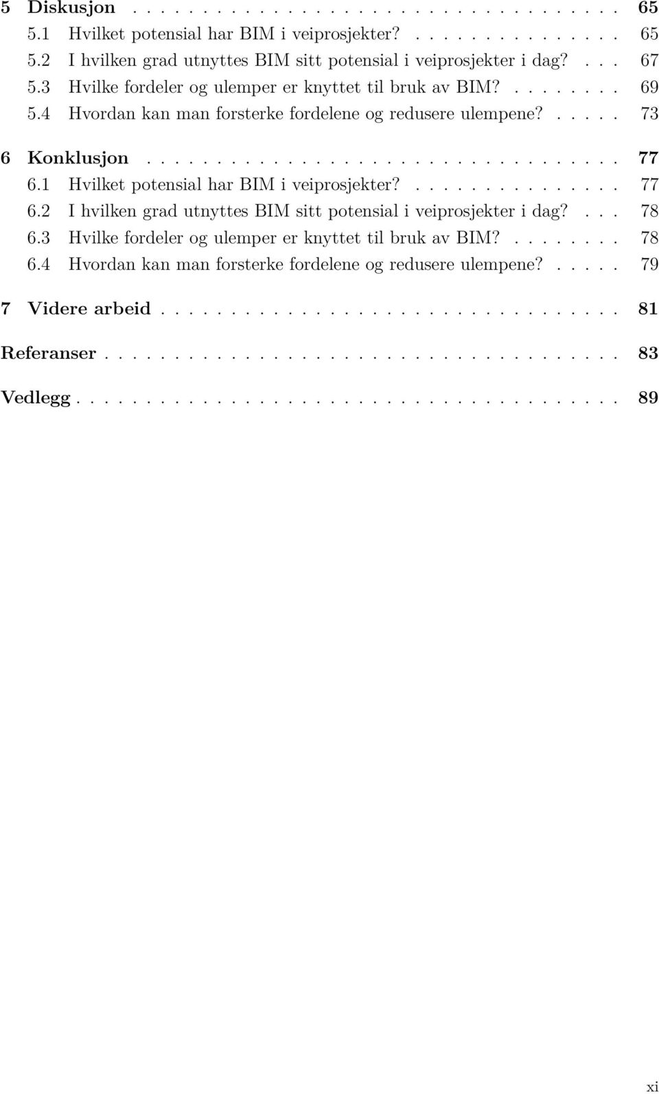 1 Hvilket potensial har BIM i veiprosjekter?............... 77 6.2 I hvilken grad utnyttes BIM sitt potensial i veiprosjekter i dag?... 78 6.3 Hvilke fordeler og ulemper er knyttet til bruk av BIM?