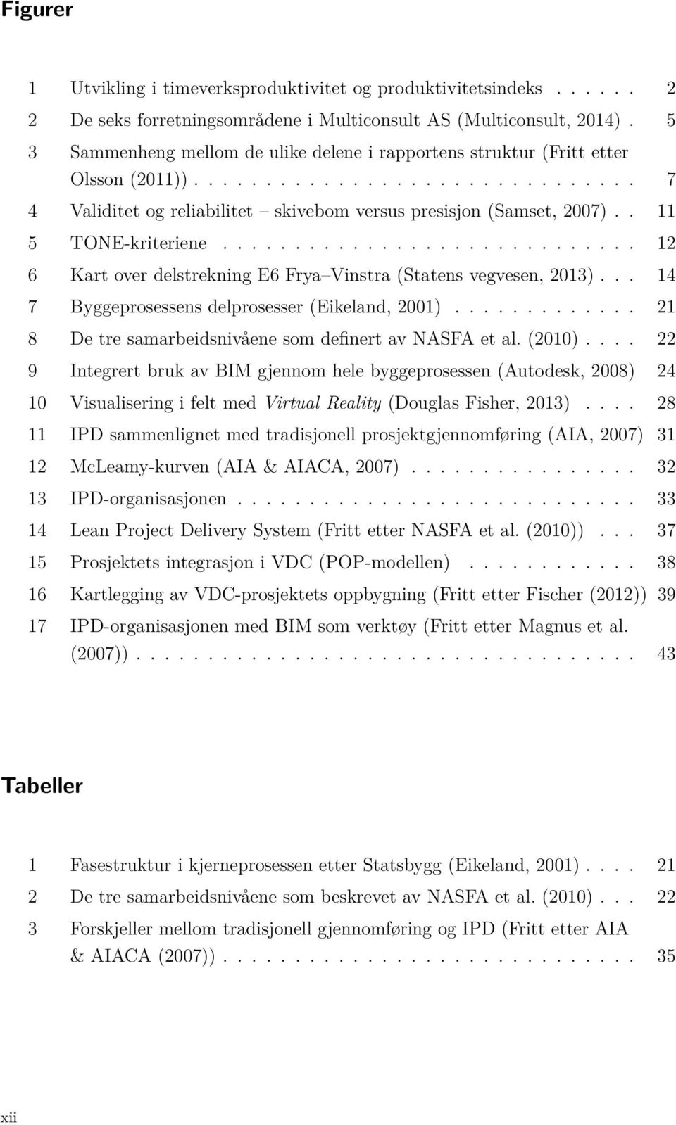 . 11 5 TONE-kriteriene............................. 12 6 Kart over delstrekning E6 Frya Vinstra (Statens vegvesen, 2013)... 14 7 Byggeprosessens delprosesser (Eikeland, 2001).