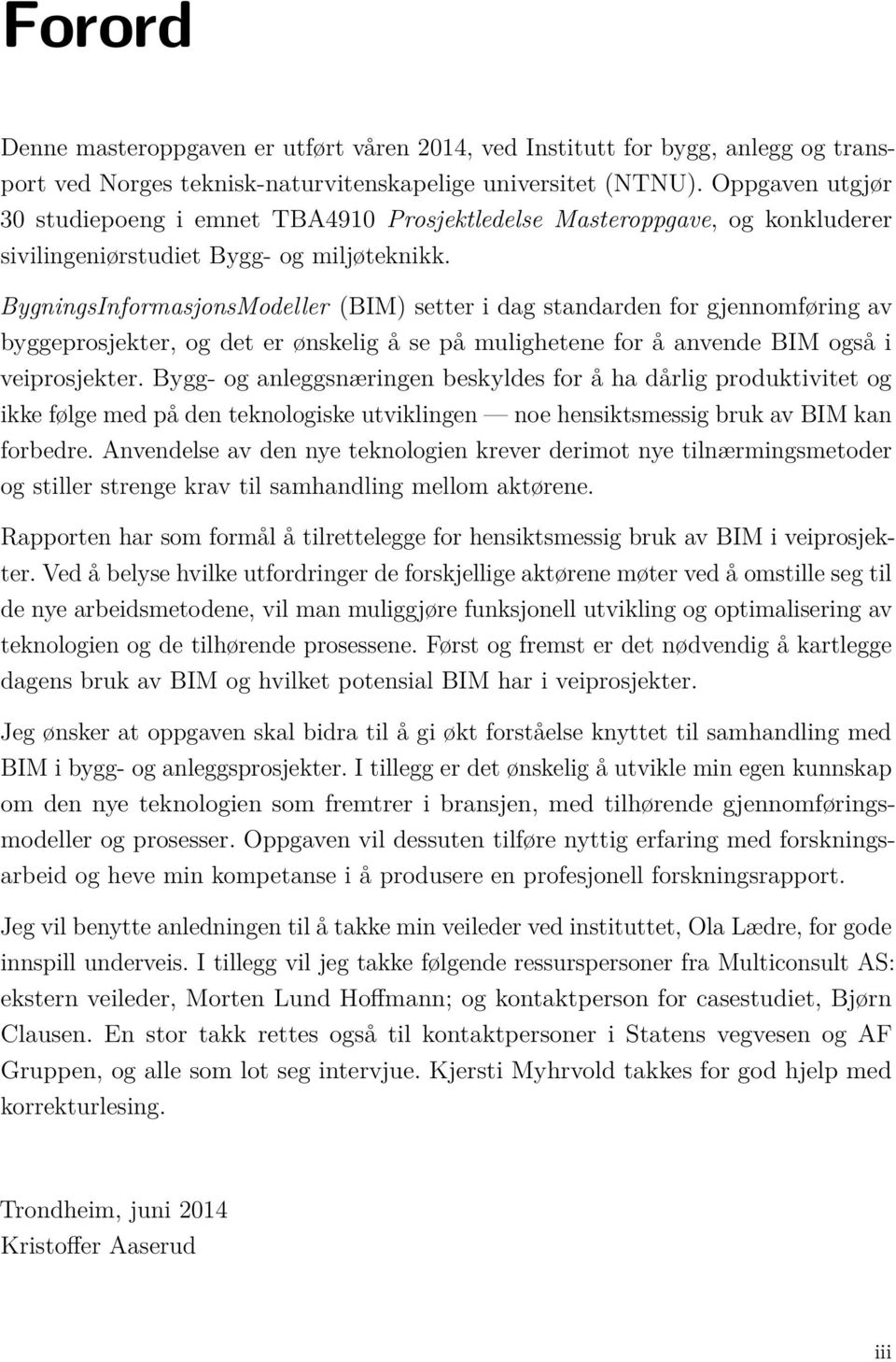 BygningsInformasjonsModeller (BIM) setter i dag standarden for gjennomføring av byggeprosjekter, og det er ønskelig å se på mulighetene for å anvende BIM også i veiprosjekter.