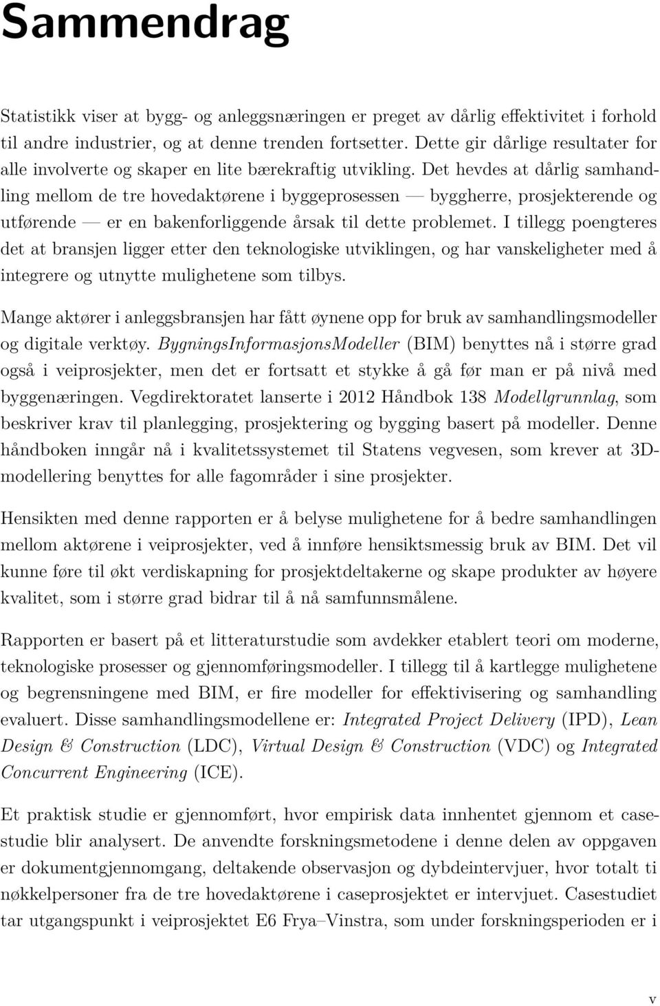 Det hevdes at dårlig samhandling mellom de tre hovedaktørene i byggeprosessen byggherre, prosjekterende og utførende er en bakenforliggende årsak til dette problemet.